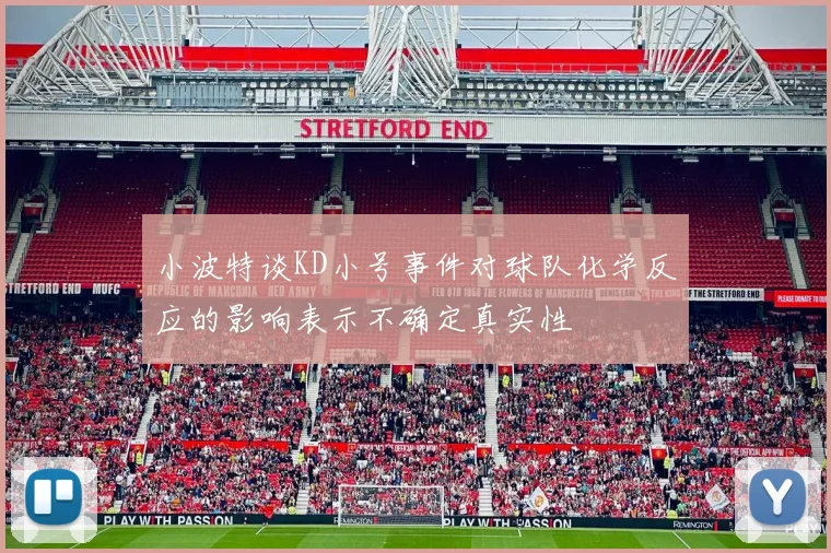 小波特谈KD小号事件对球队化学反应的影响表示不确定真实性