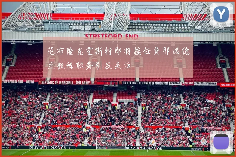 范布隆克霍斯特即将接任费耶诺德主教练职务引发关注