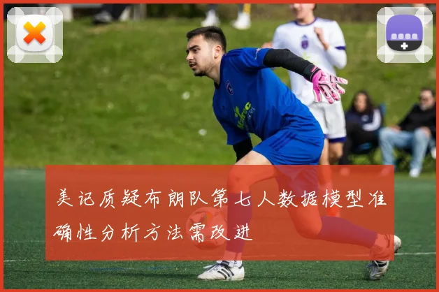 美记质疑布朗队第七人数据模型准确性分析方法需改进