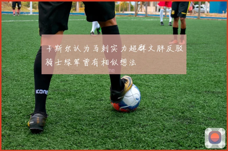 卡斯尔认为马刺实力超群文胖反驳骑士绿军曾有相似想法